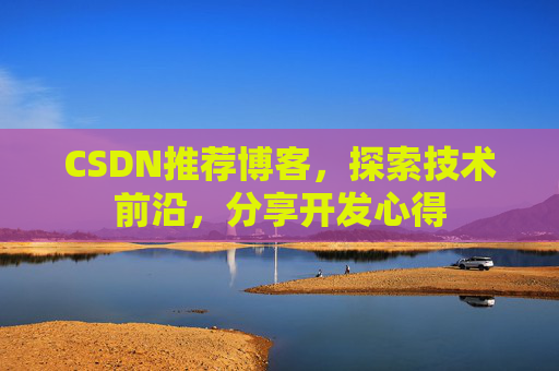 CSDN推荐博客，探索技术前沿，分享开发心得